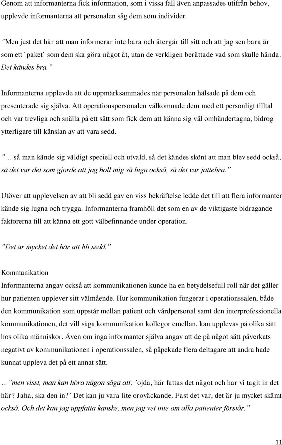 Informanterna upplevde att de uppmärksammades när personalen hälsade på dem och presenterade sig själva.
