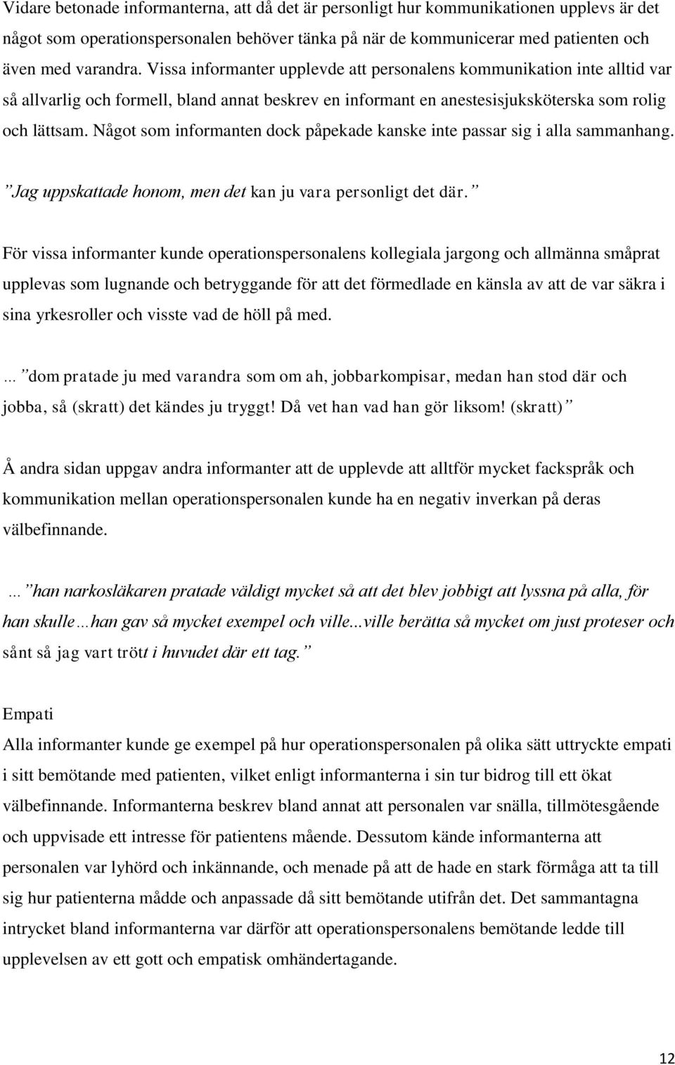 Något som informanten dock påpekade kanske inte passar sig i alla sammanhang. Jag uppskattade honom, men det kan ju vara personligt det där.