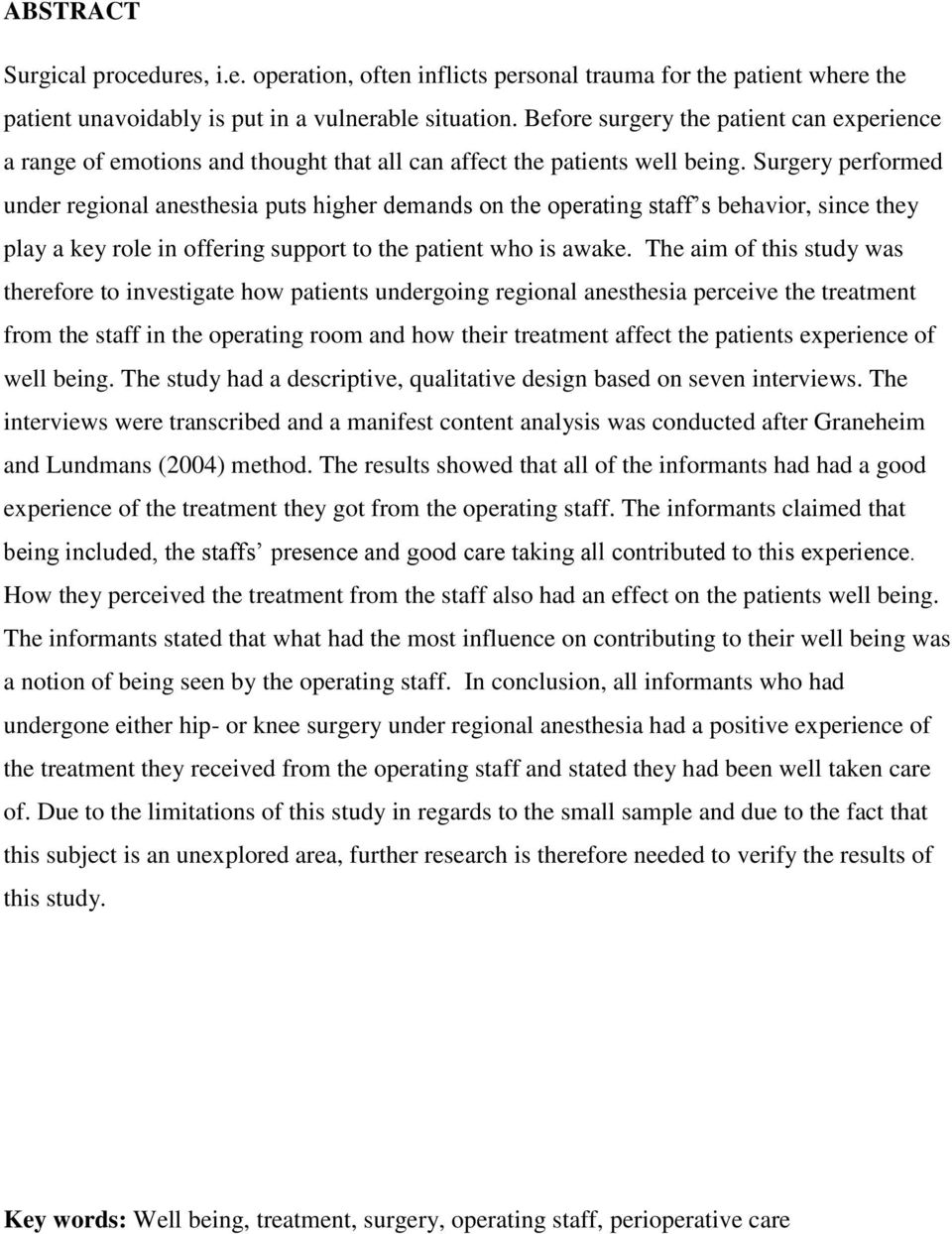 Surgery performed under regional anesthesia puts higher demands on the operating staff s behavior, since they play a key role in offering support to the patient who is awake.
