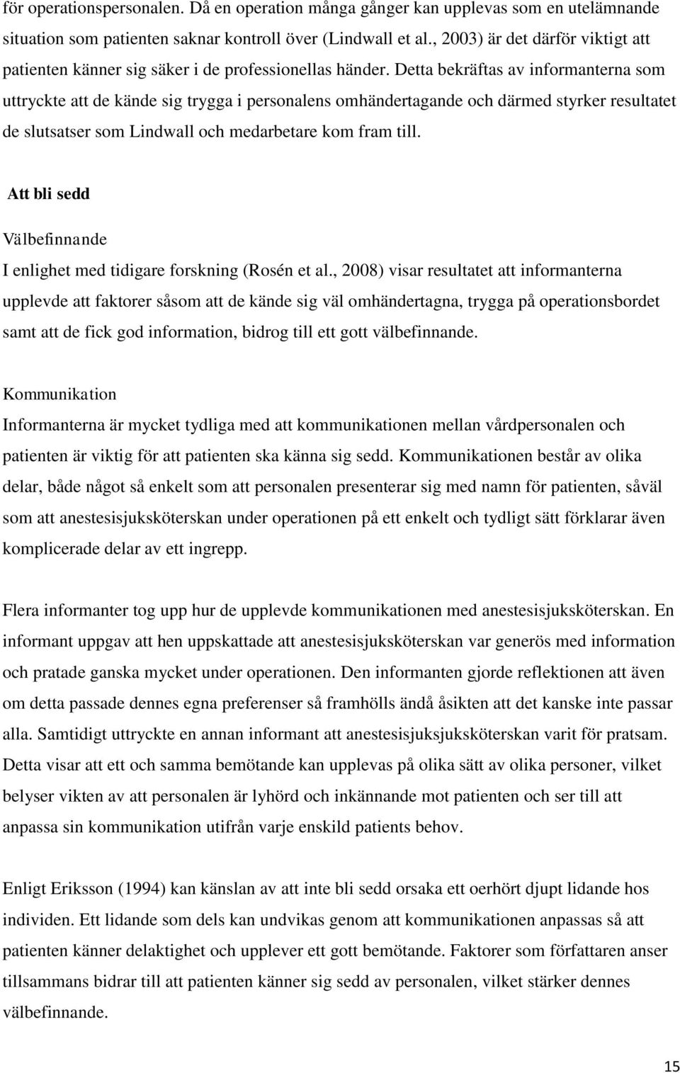 Detta bekräftas av informanterna som uttryckte att de kände sig trygga i personalens omhändertagande och därmed styrker resultatet de slutsatser som Lindwall och medarbetare kom fram till.