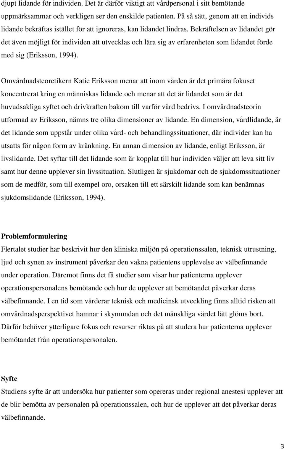 Bekräftelsen av lidandet gör det även möjligt för individen att utvecklas och lära sig av erfarenheten som lidandet förde med sig (Eriksson, 1994).