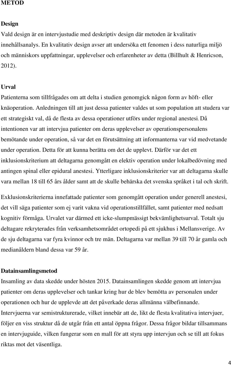 Urval Patienterna som tillfrågades om att delta i studien genomgick någon form av höft- eller knäoperation.