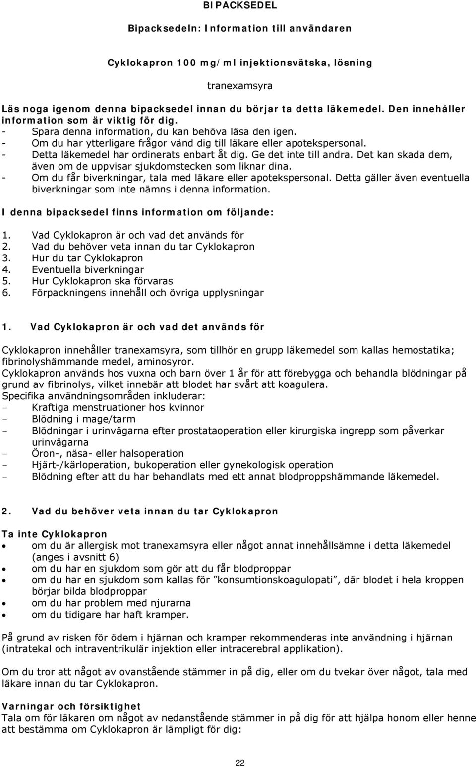 - Detta läkemedel har ordinerats enbart åt dig. Ge det inte till andra. Det kan skada dem, även om de uppvisar sjukdomstecken som liknar dina.