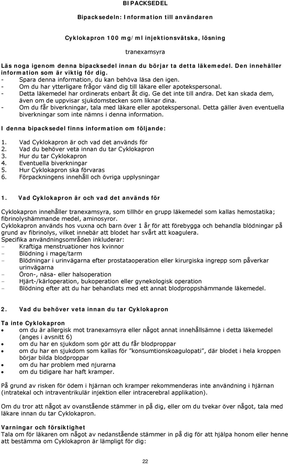 - Detta läkemedel har ordinerats enbart åt dig. Ge det inte till andra. Det kan skada dem, även om de uppvisar sjukdomstecken som liknar dina.