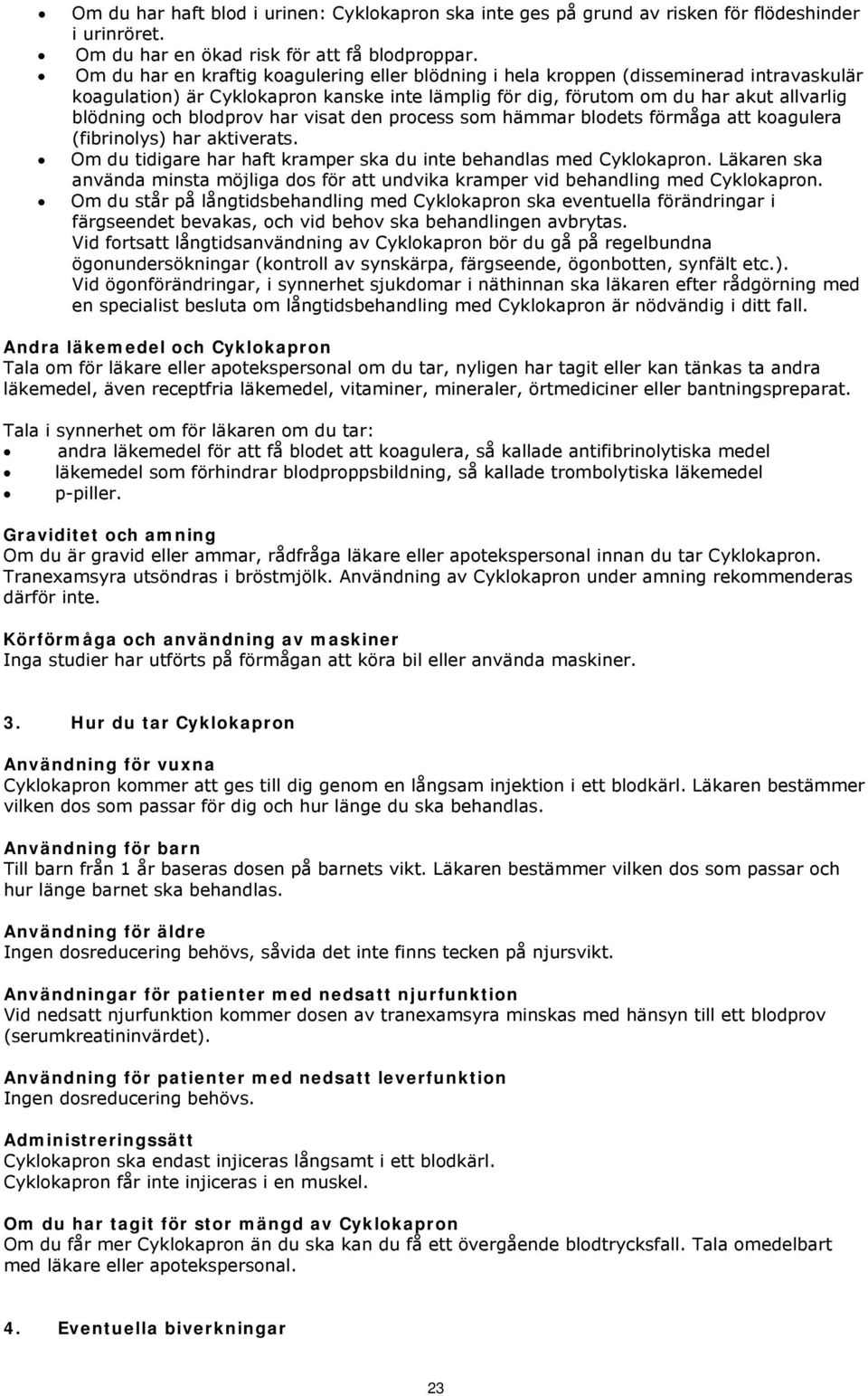 blodprov har visat den process som hämmar blodets förmåga att koagulera (fibrinolys) har aktiverats. Om du tidigare har haft kramper ska du inte behandlas med Cyklokapron.