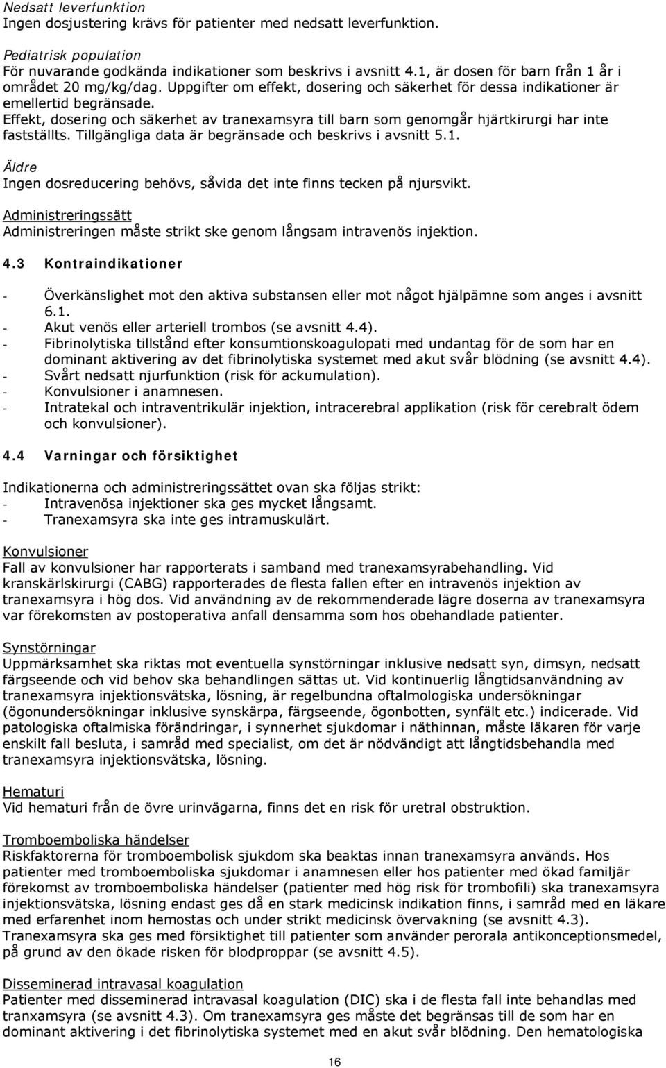 Effekt, dosering och säkerhet av tranexamsyra till barn som genomgår hjärtkirurgi har inte fastställts. Tillgängliga data är begränsade och beskrivs i avsnitt 5.1.