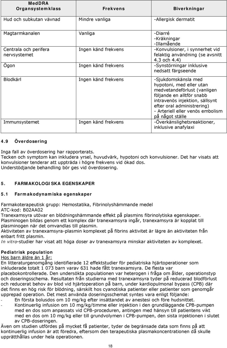 4) Ögon Ingen känd frekvens -Synstörningar inklusive nedsatt färgseende Blodkärl Ingen känd frekvens -Sjukdomskänsla med hypotoni, med eller utan medvetandeförlust (vanligen följande en alltför snabb