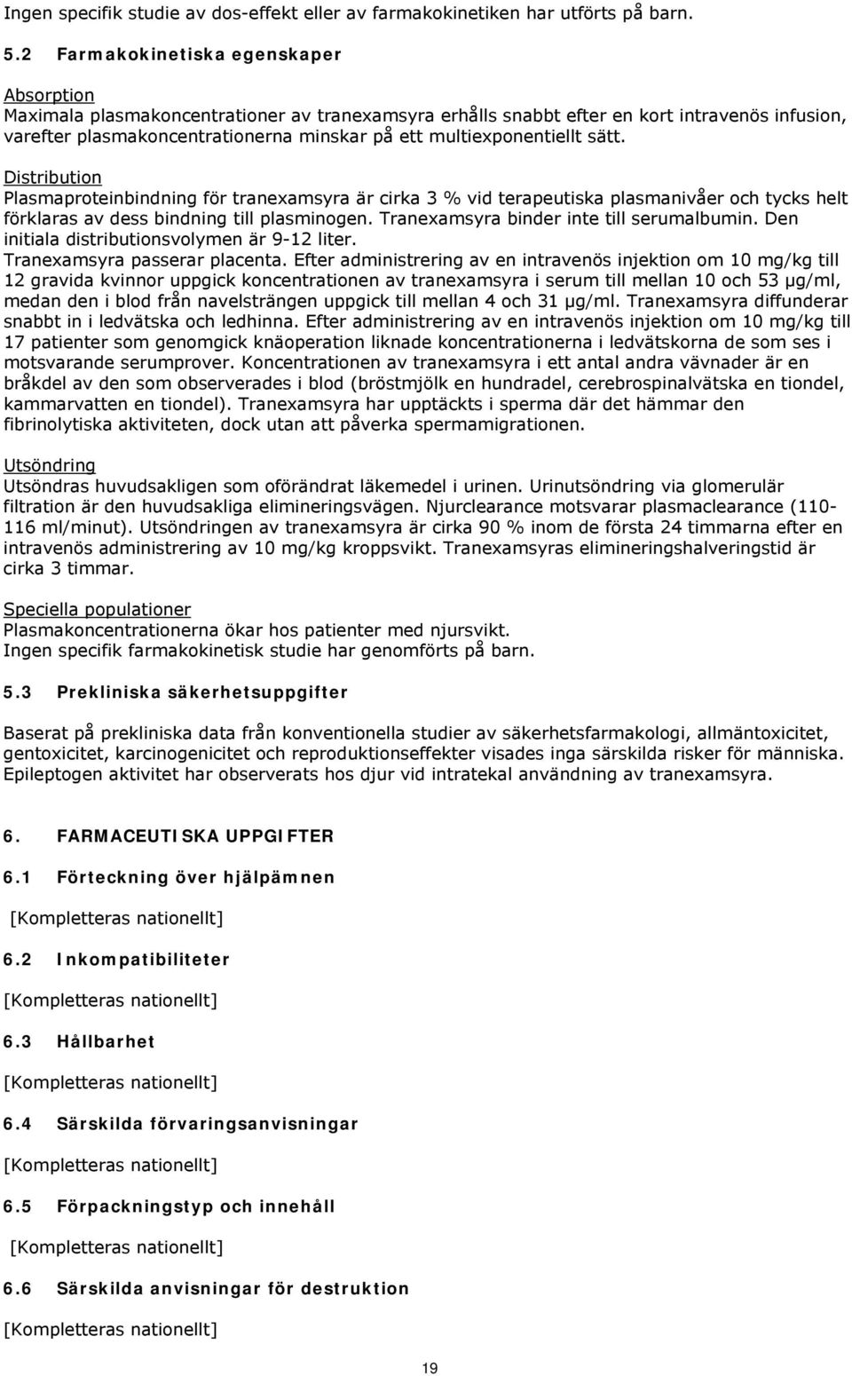 multiexponentiellt sätt. Distribution Plasmaproteinbindning för tranexamsyra är cirka 3 % vid terapeutiska plasmanivåer och tycks helt förklaras av dess bindning till plasminogen.