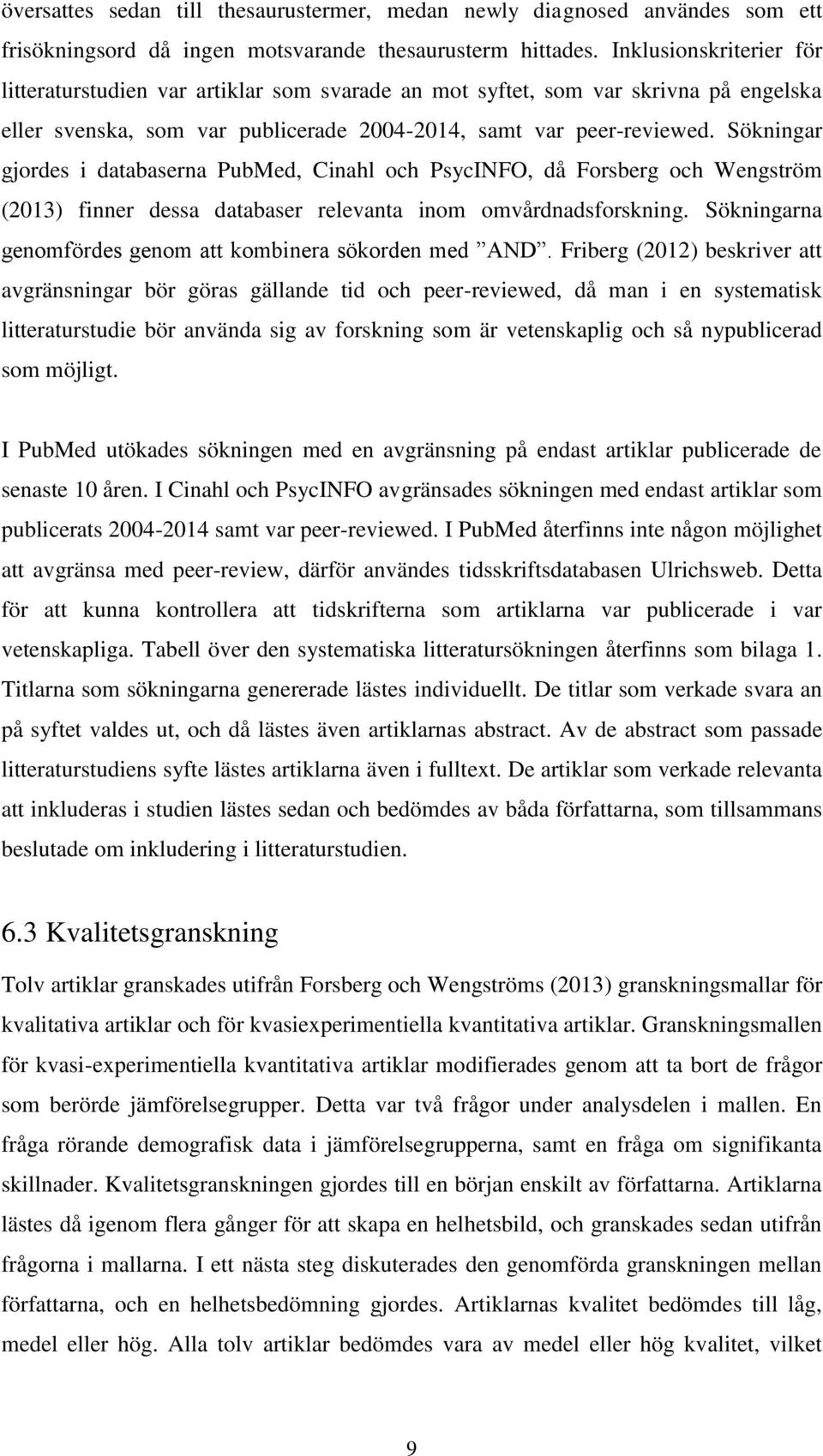Sökningar gjordes i databaserna PubMed, Cinahl och PsycINFO, då Forsberg och Wengström (2013) finner dessa databaser relevanta inom omvårdnadsforskning.