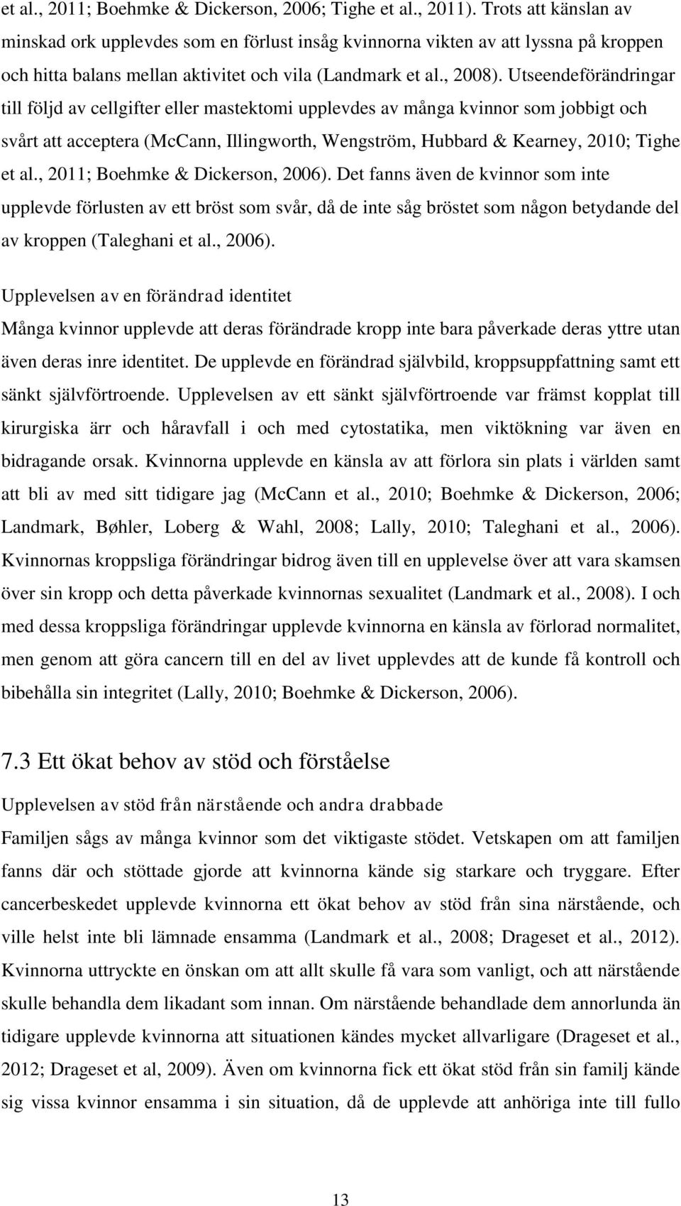 Utseendeförändringar till följd av cellgifter eller mastektomi upplevdes av många kvinnor som jobbigt och svårt att acceptera (McCann, Illingworth, Wengström, Hubbard & Kearney, 2010; Tighe et al.