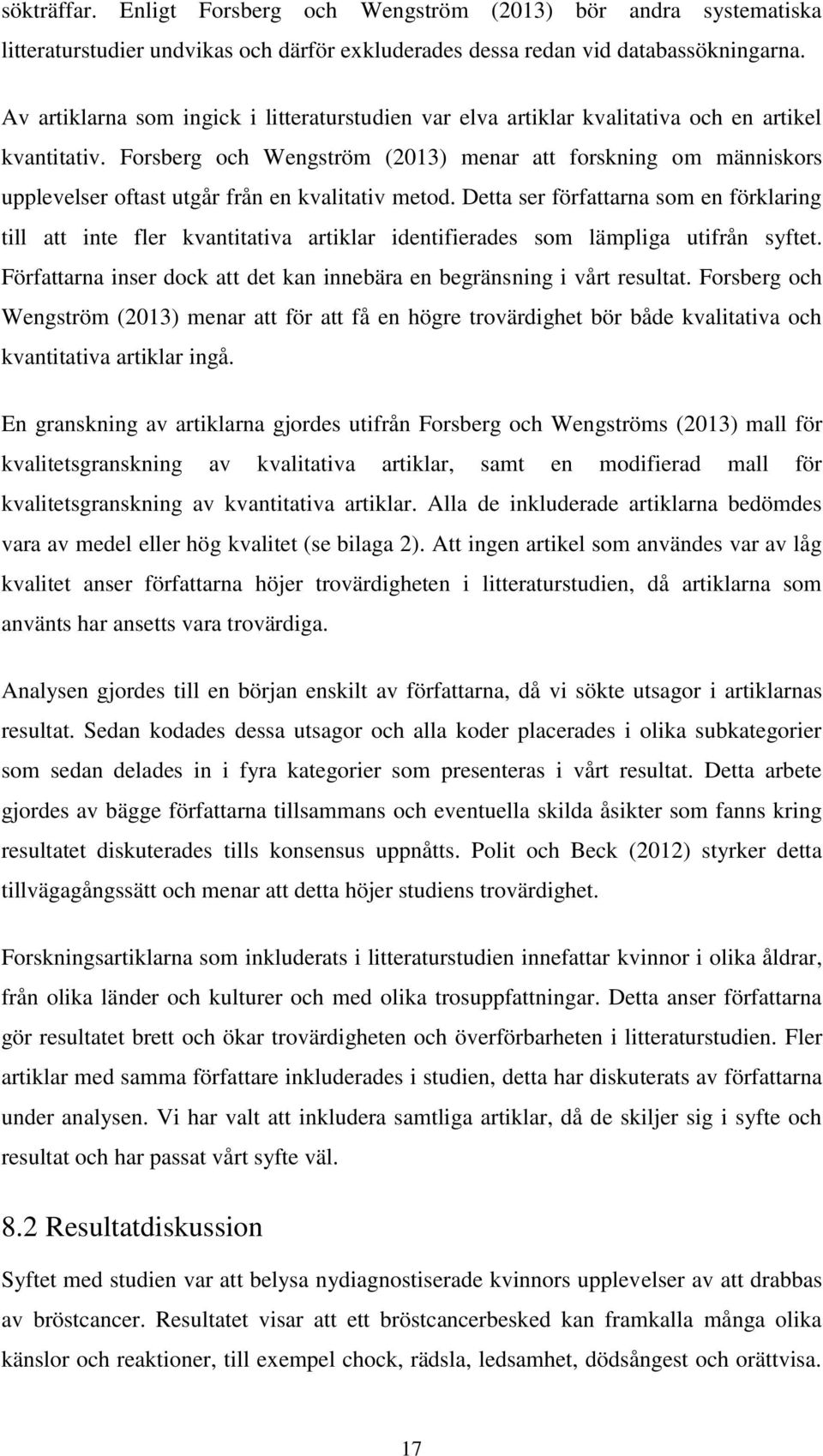 Forsberg och Wengström (2013) menar att forskning om människors upplevelser oftast utgår från en kvalitativ metod.