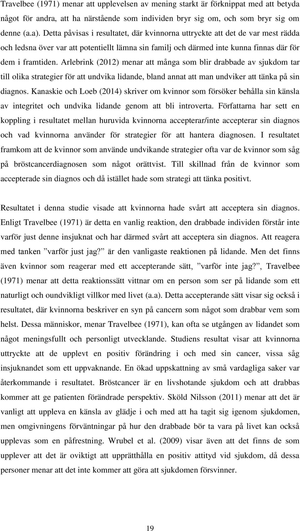 Arlebrink (2012) menar att många som blir drabbade av sjukdom tar till olika strategier för att undvika lidande, bland annat att man undviker att tänka på sin diagnos.