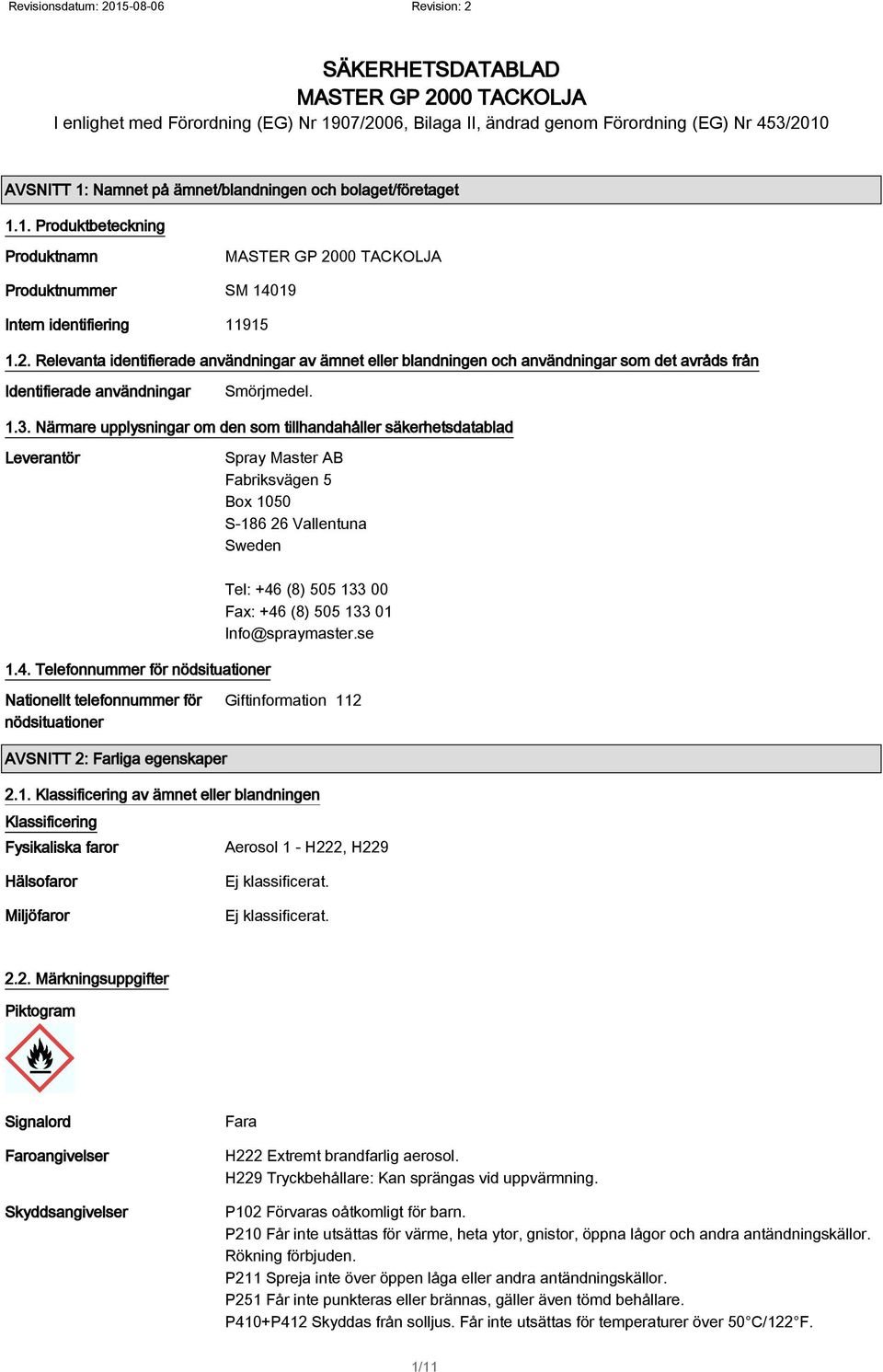 Närmare upplysningar om den som tillhandahåller säkerhetsdatablad Leverantör Spray Master AB Fabriksvägen 5 Box 1050 S-186 26 Vallentuna Sweden 1.4.