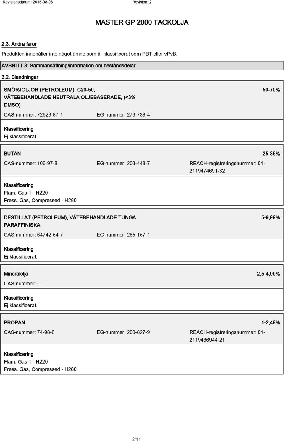 Gas, Compressed - H280 DESTILLAT (PETROLEUM), VÄTEBEHANDLADE TUNGA PARAFFINISKA 5-9,99% CAS-nummer: 64742-54-7 EG-nummer: 265-157-1 Ej klassificerat.