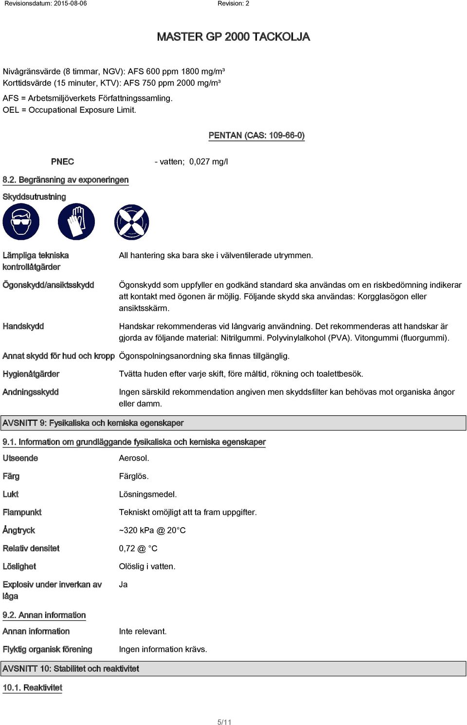 mg/l 8.2. Begränsning av exponeringen Skyddsutrustning Lämpliga tekniska kontrollåtgärder Ögonskydd/ansiktsskydd Handskydd All hantering ska bara ske i välventilerade utrymmen.