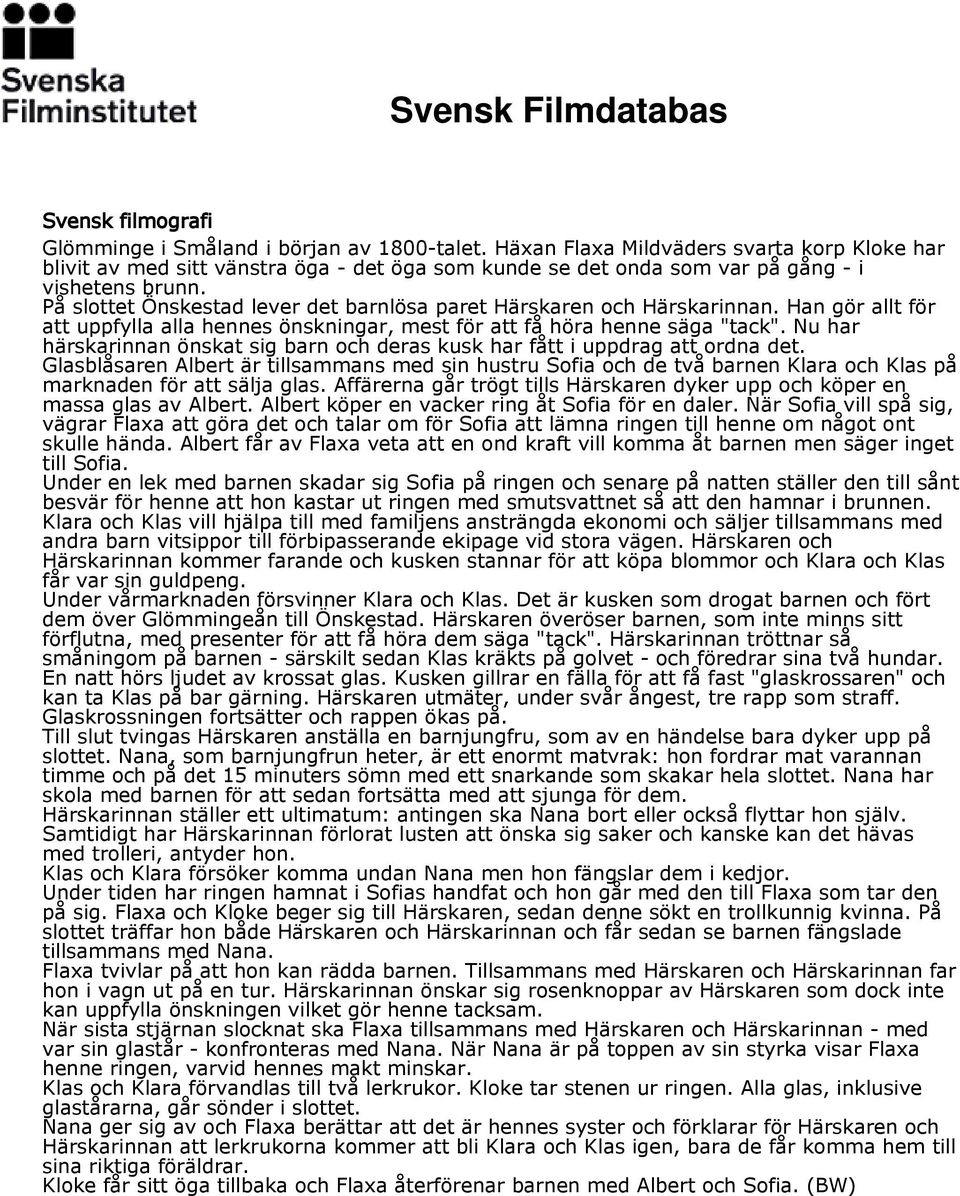 På slottet Önskestad lever det barnlösa paret Härskaren och Härskarinnan. Han gör allt för att uppfylla alla hennes önskningar, mest för att få höra henne säga "tack".