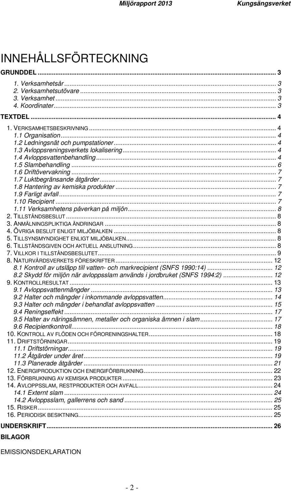 .. 7 1.9 Farligt avfall... 7 1.10 Recipient... 7 1.11 Verksamhetens påverkan på miljön... 8 2. TILLSTÅNDSBESLUT... 8 3. ANMÄLNINGSPLIKTIGA ÄNDRINGAR... 8 4. ÖVRIGA BESLUT ENLIGT MILJÖBALKEN... 8 5.