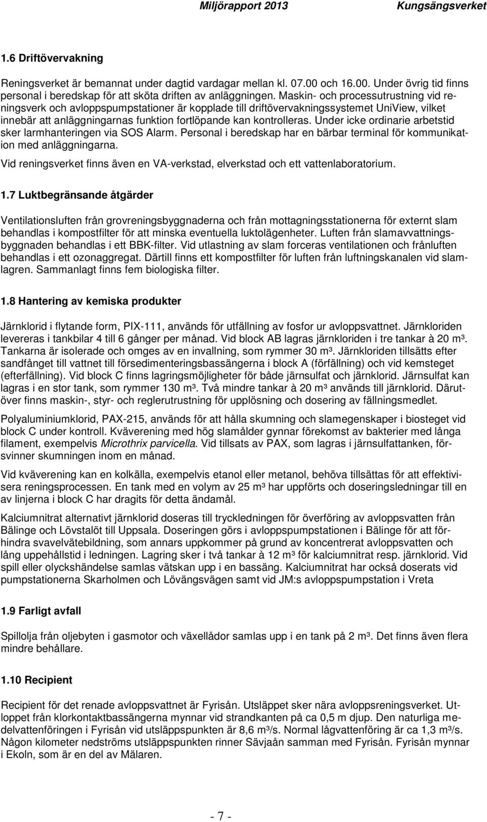 Under icke ordinarie arbetstid sker larmhanteringen via SOS Alarm. Personal i beredskap har en bärbar terminal för kommunikation med anläggningarna.