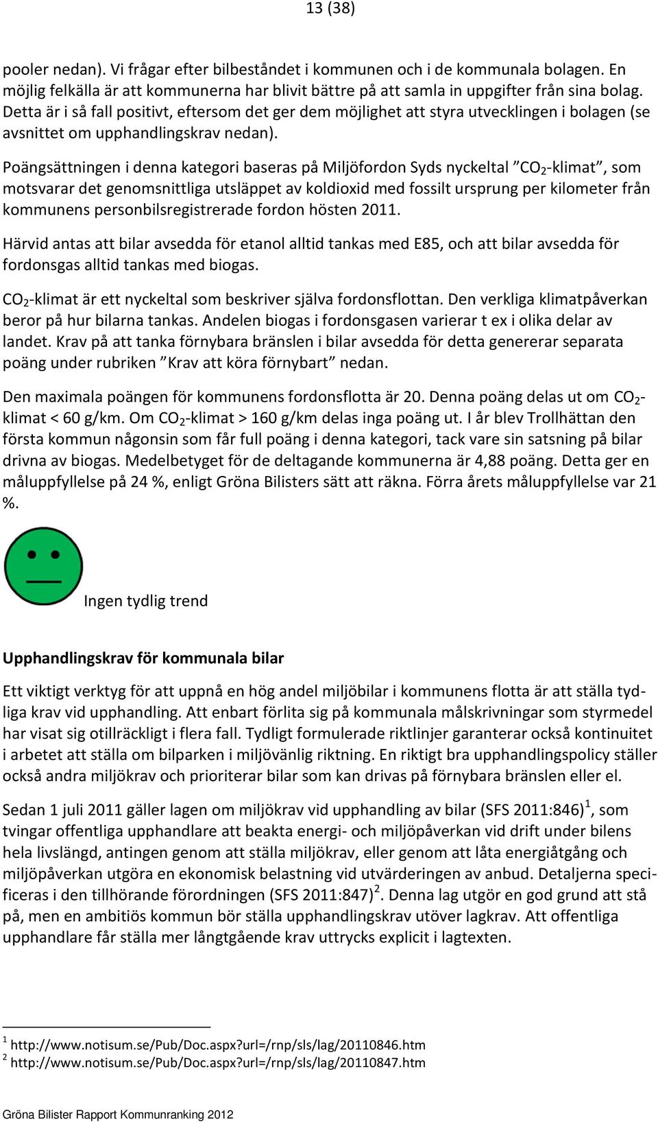 Poängsättningen i denna kategori baseras på Miljöfordon Syds nyckeltal CO 2 -klimat, som motsvarar det genomsnittliga utsläppet av koldioxid med fossilt ursprung per kilometer från kommunens