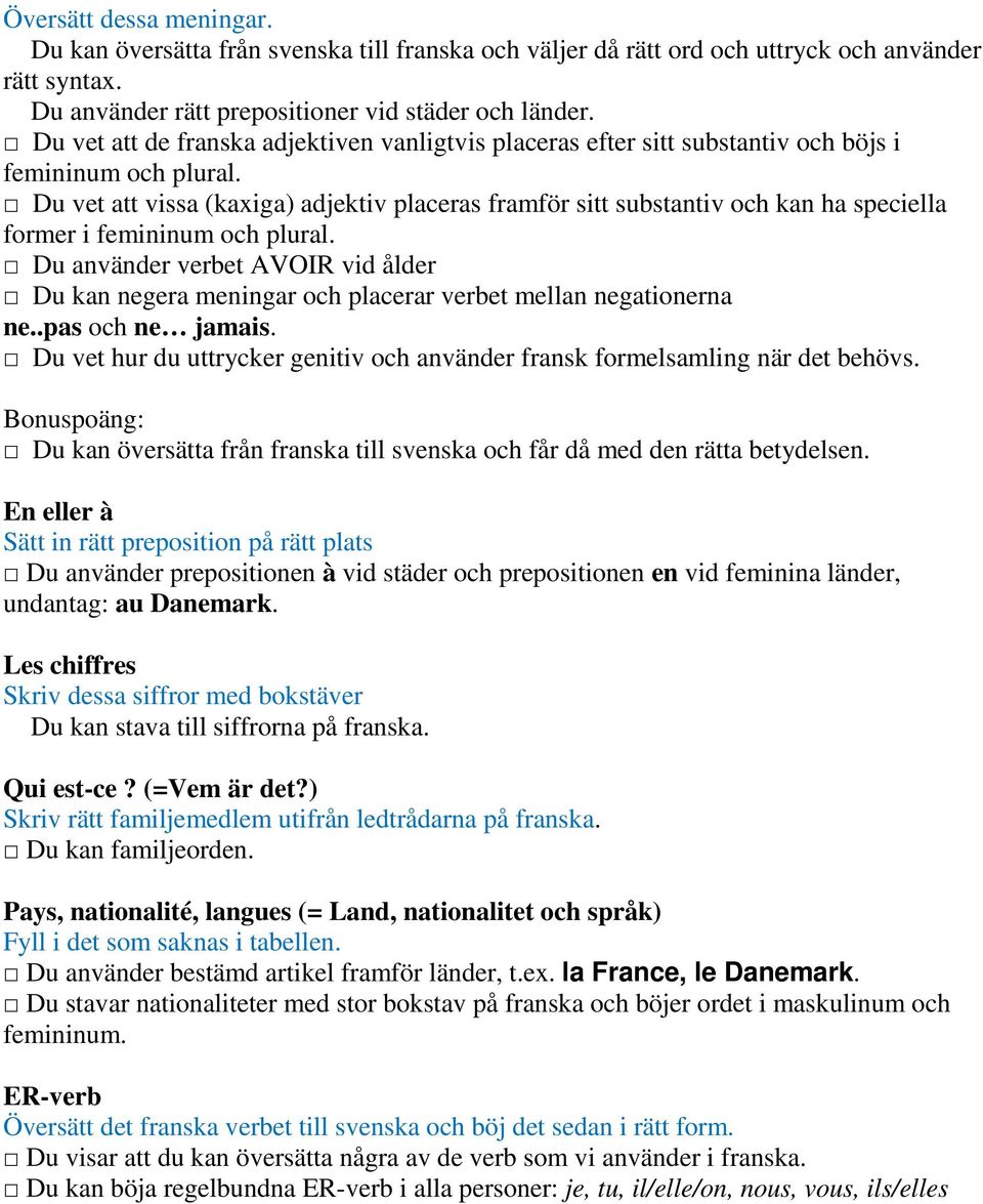 Du vet att vissa (kaxiga) adjektiv placeras framför sitt substantiv och kan ha speciella former i femininum och plural.