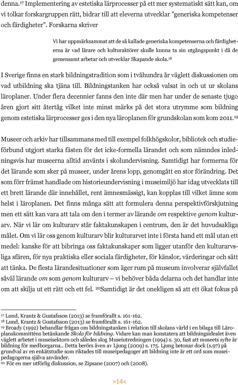 utvecklar Skapande skola. 18 I Sverige finns en stark bildningstradition som i tvåhundra år väglett diskussionen om vad utbildning ska tjäna till.