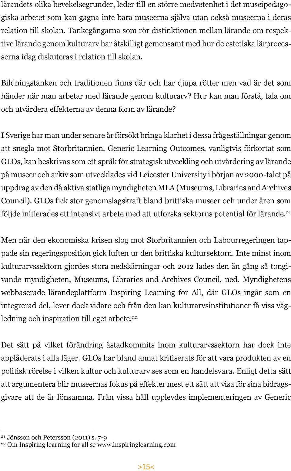 Bildningstanken och traditionen finns där och har djupa rötter men vad är det som händer när man arbetar med lärande genom kulturarv?