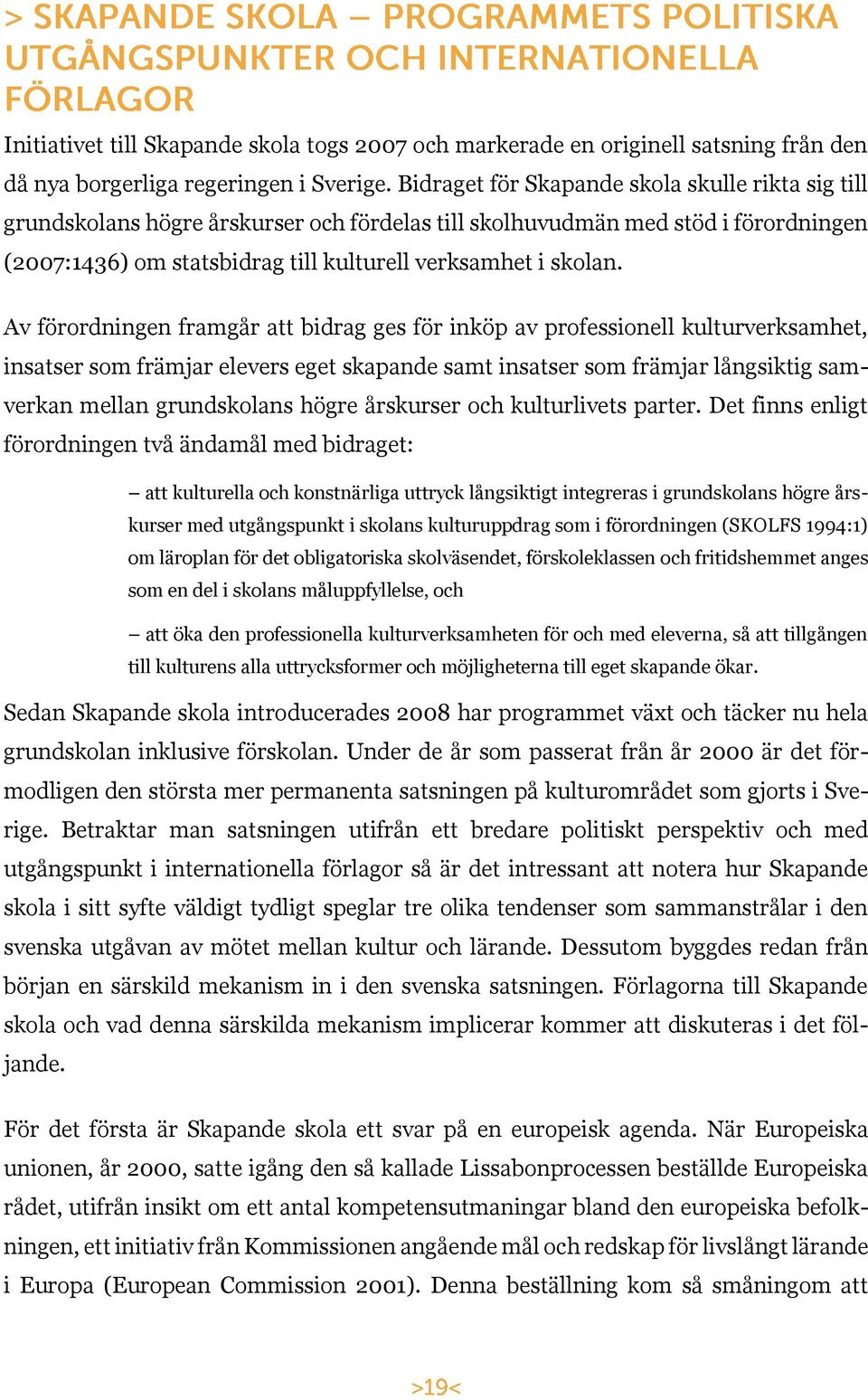 Av förordningen framgår att bidrag ges för inköp av professionell kulturverksamhet, insatser som främjar elevers eget skapande samt insatser som främjar långsiktig samverkan mellan grundskolans högre