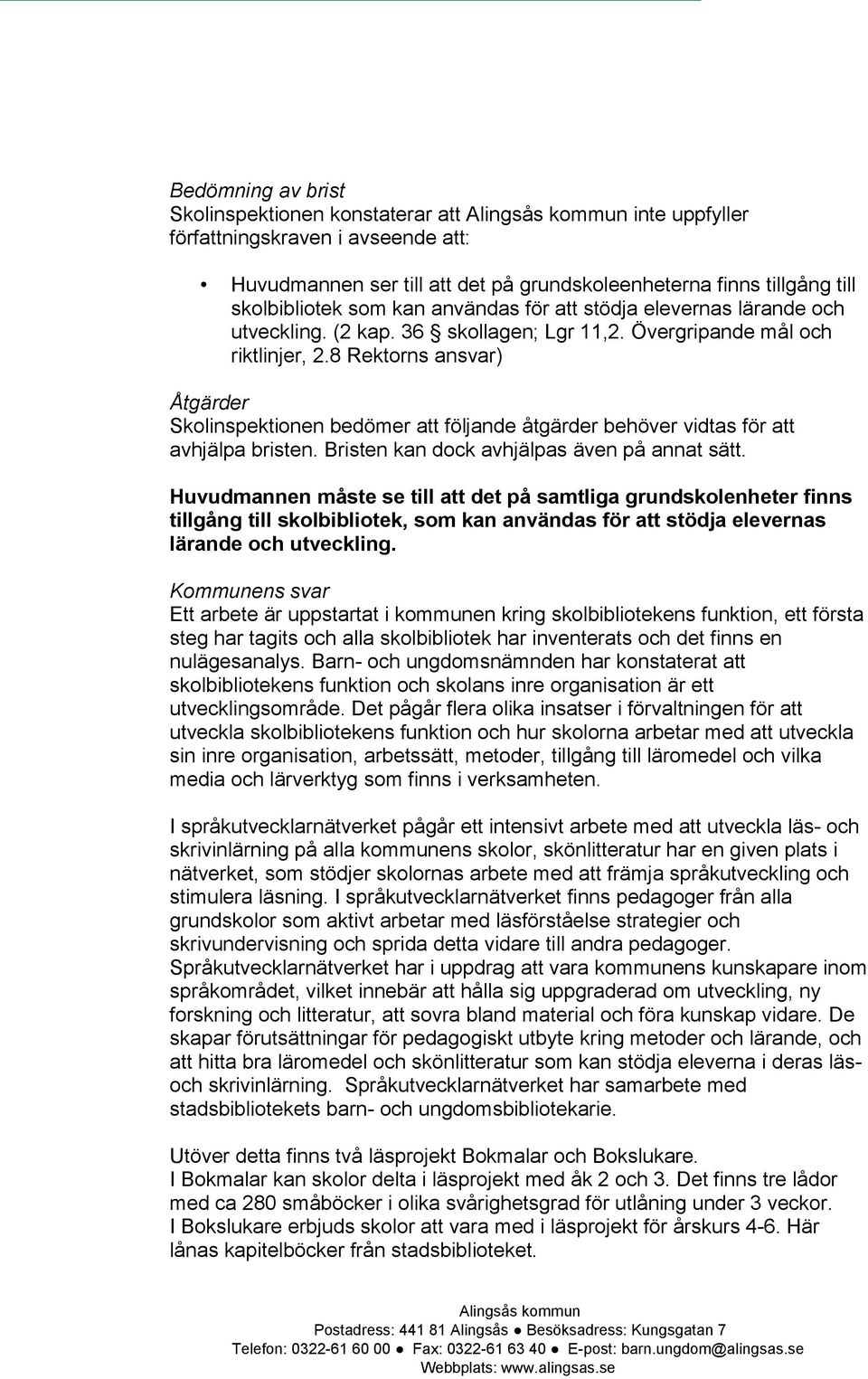 8 Rektorns ansvar) Åtgärder Skolinspektionen bedömer att följande åtgärder behöver vidtas för att avhjälpa bristen. Bristen kan dock avhjälpas även på annat sätt.