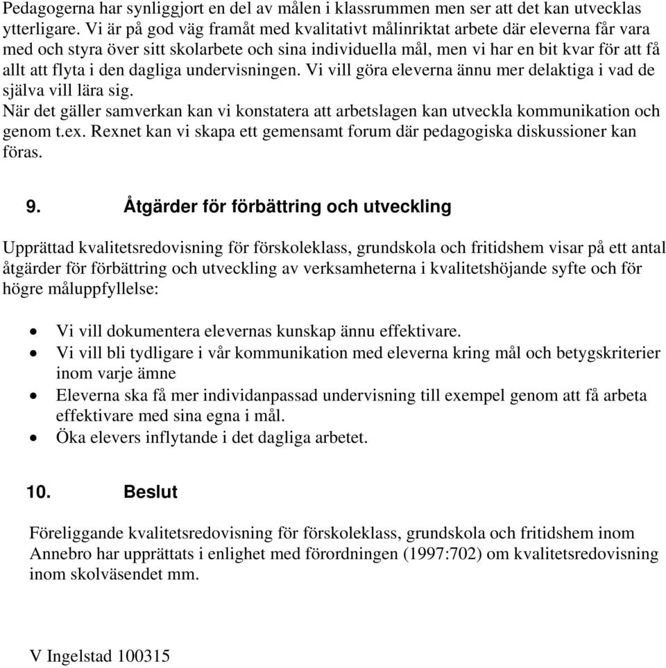 dagliga undervisningen. Vi vill göra eleverna ännu mer delaktiga i vad de själva vill lära sig. När det gäller samverkan kan vi konstatera att arbetslagen kan utveckla kommunikation och genom t.ex.