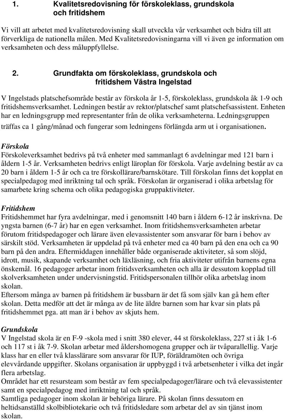 Grundfakta om förskoleklass, grundskola och fritidshem Västra Ingelstad V Ingelstads platschefsområde består av förskola år 1-5, förskoleklass, grundskola åk 1-9 och fritidshemsverksamhet.
