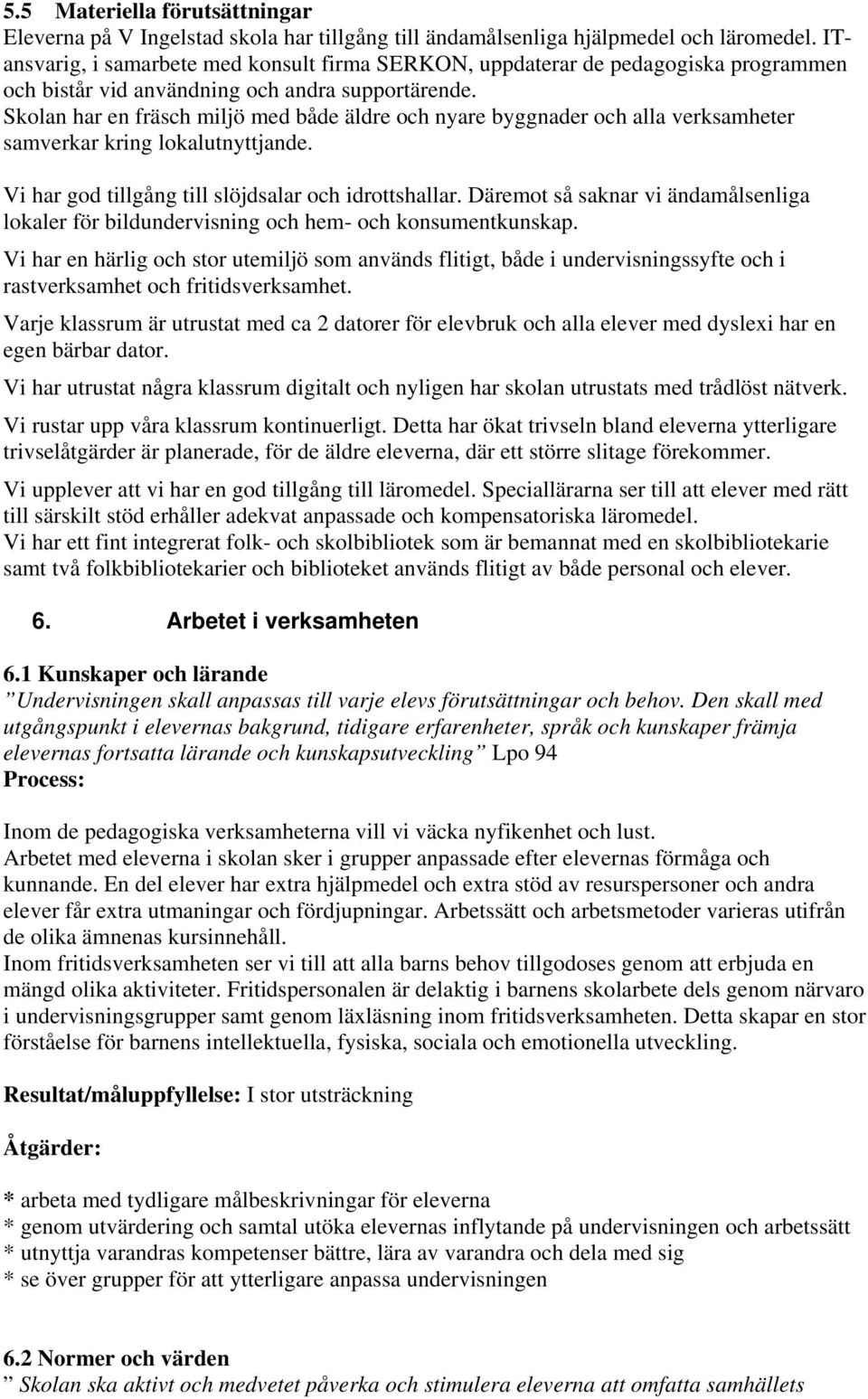 Skolan har en fräsch miljö med både äldre och nyare byggnader och alla verksamheter samverkar kring lokalutnyttjande. Vi har god tillgång till slöjdsalar och idrottshallar.