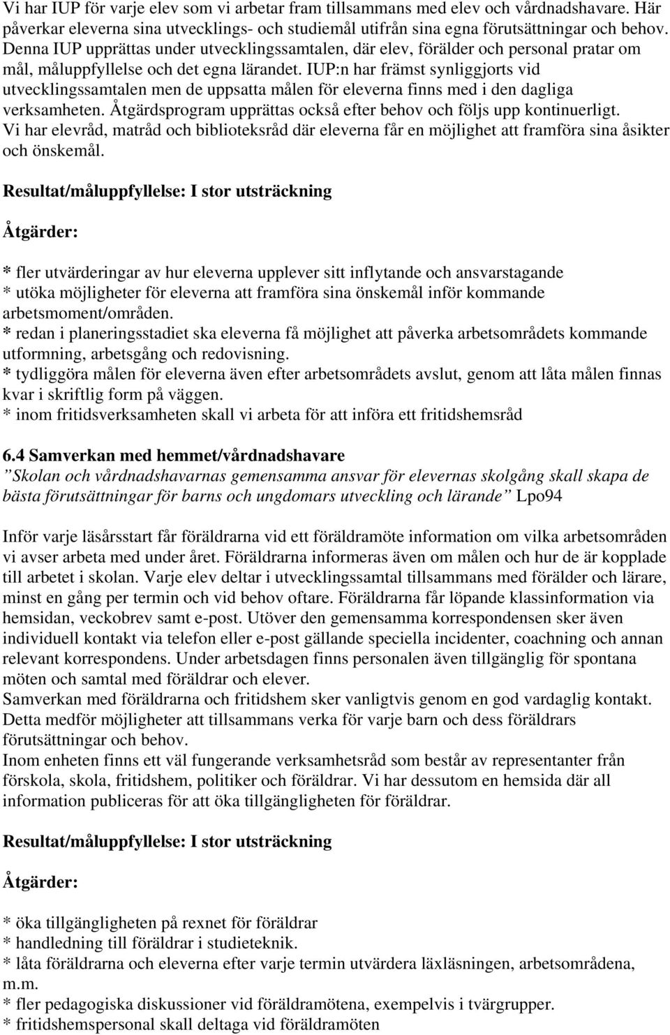 IUP:n har främst synliggjorts vid utvecklingssamtalen men de uppsatta målen för eleverna finns med i den dagliga verksamheten. Åtgärdsprogram upprättas också efter behov och följs upp kontinuerligt.