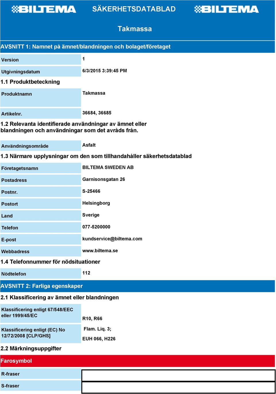 3 Närmare upplysningar om den som tillhandahåller säkerhetsdatablad Företagetsnamn BILTEMA SWEDEN AB Postadress Garnisonsgatan 26 Postnr.