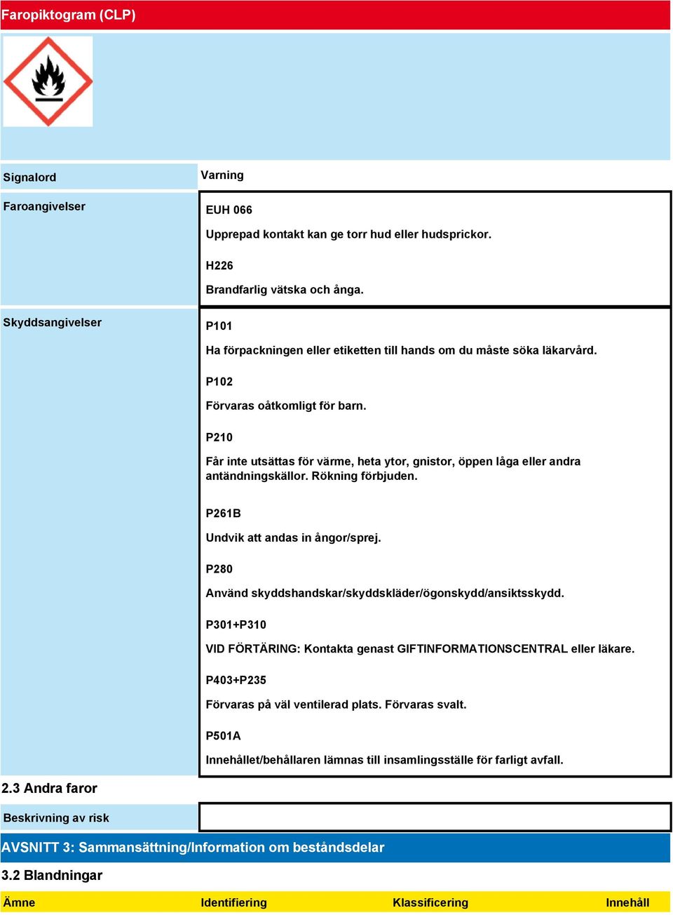 P210 Får inte utsättas för värme, heta ytor, gnistor, öppen låga eller andra antändningskällor. Rökning förbjuden. P261B Undvik att andas in ångor/sprej.