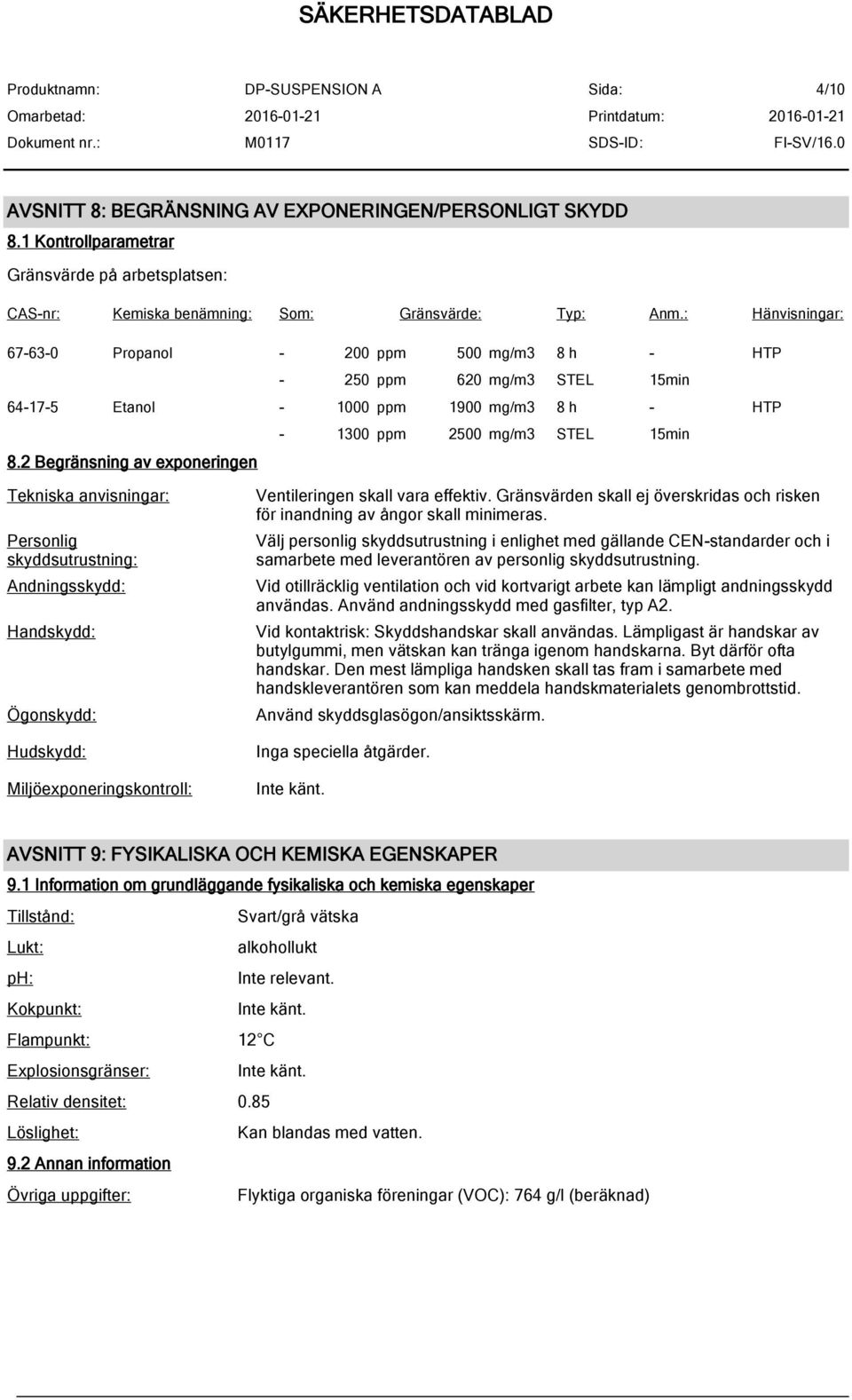 2 Begränsning av exponeringen Tekniska anvisningar: Personlig skyddsutrustning: Andningsskydd: Handskydd: Ögonskydd: Hudskydd: Miljöexponeringskontroll: Ventileringen skall vara effektiv.