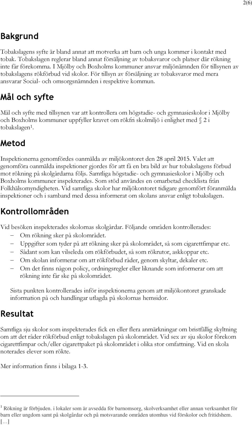 I Mjölby och Boxholms kommuner ansvar miljönämnden för tillsynen av tobakslagens rökförbud vid skolor.