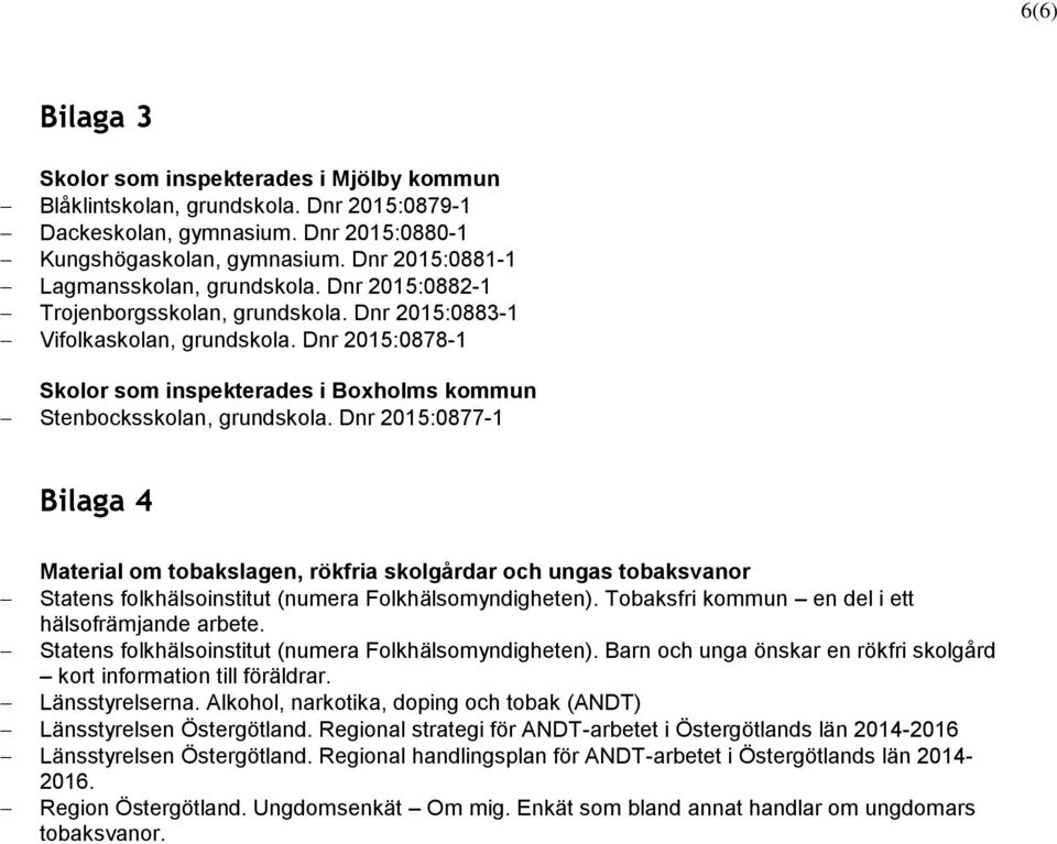 Dnr 2015:0878-1 Skolor som inspekterades i Boxholms kommun Stenbocksskolan, grundskola.