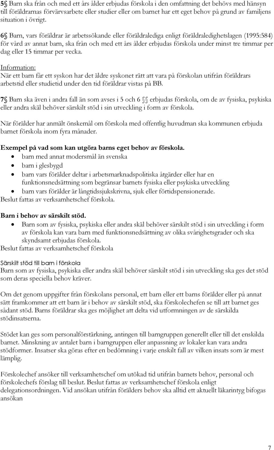 6 Barn, vars föräldrar är arbetssökande eller föräldralediga enligt föräldraledighetslagen (1995:584) för vård av annat barn, ska från och med ett års ålder erbjudas förskola under minst tre timmar