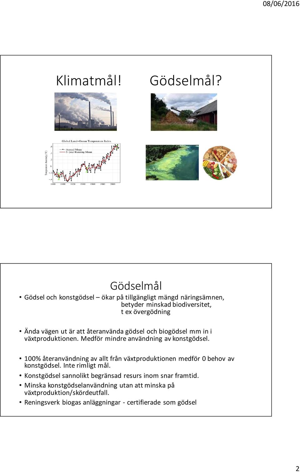 att återanvända gödsel och biogödsel mm in i växtproduktionen. Medför mindre användning av konstgödsel.