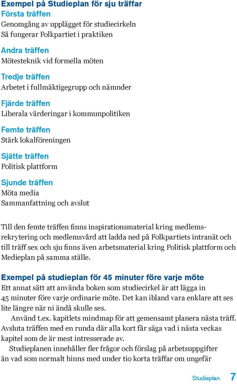 avslut Till den femte träffen finns inspirationsmaterial kring medlemsrekrytering och medlemsvård att ladda ned på Folkpartiets intranät och till träff sex och sju finns även arbetsmaterial kring