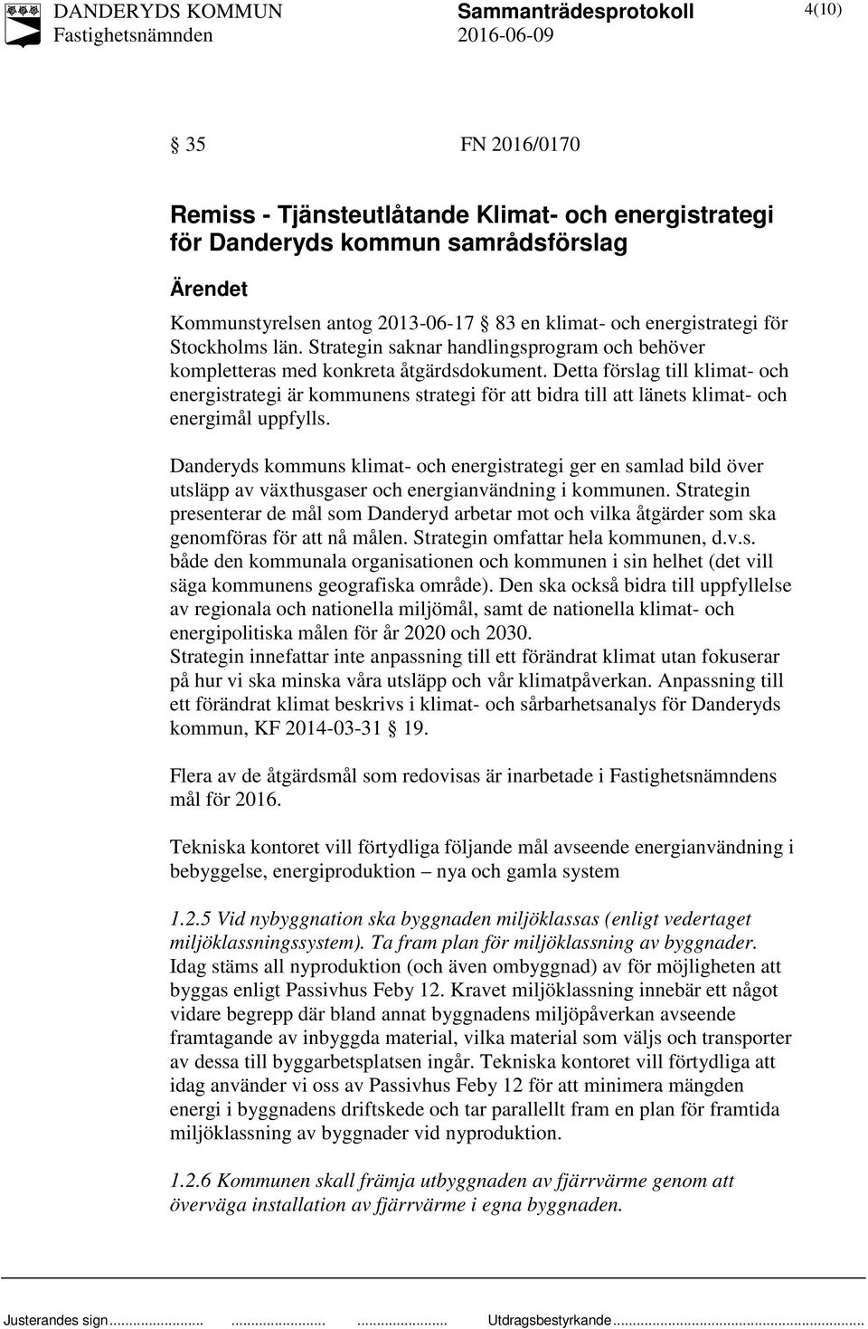 Detta förslag till klimat- och energistrategi är kommunens strategi för att bidra till att länets klimat- och energimål uppfylls.