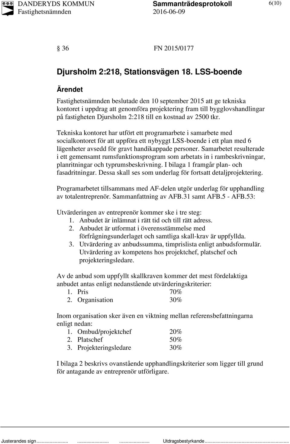 tkr. Tekniska kontoret har utfört ett programarbete i samarbete med socialkontoret för att uppföra ett nybyggt LSS-boende i ett plan med 6 lägenheter avsedd för gravt handikappade personer.