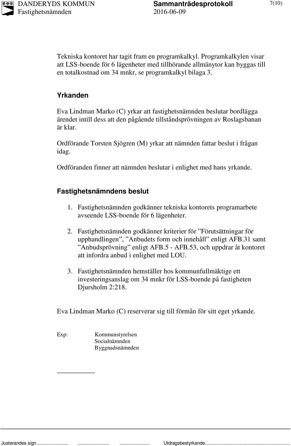 Yrkanden Eva Lindman Marko (C) yrkar att fastighetsnämnden beslutar bordlägga ärendet intill dess att den pågående tillståndsprövningen av Roslagsbanan är klar.