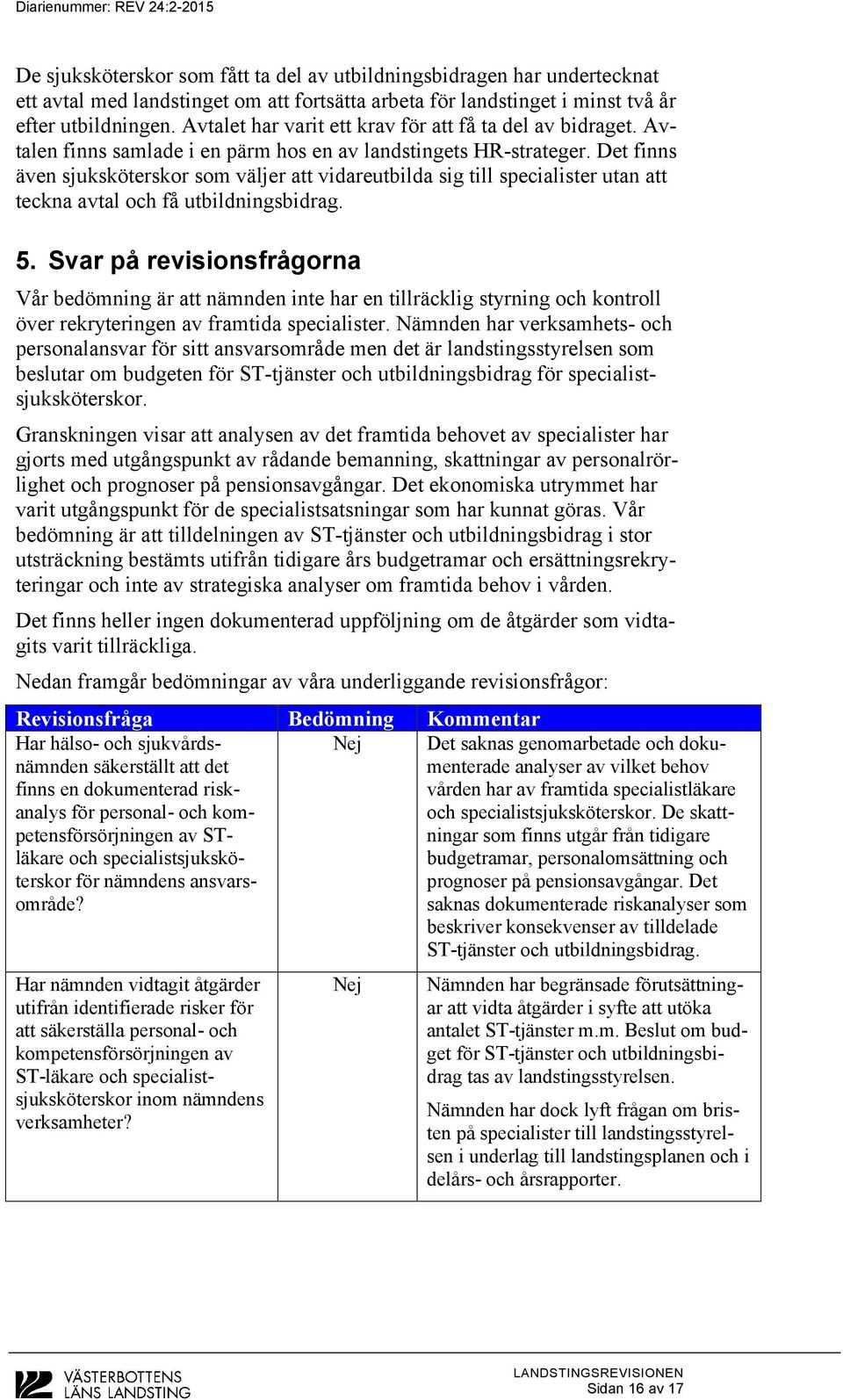 Det finns även sjuksköterskor som väljer att vidareutbilda sig till specialister utan att teckna avtal och få utbildningsbidrag. 5.