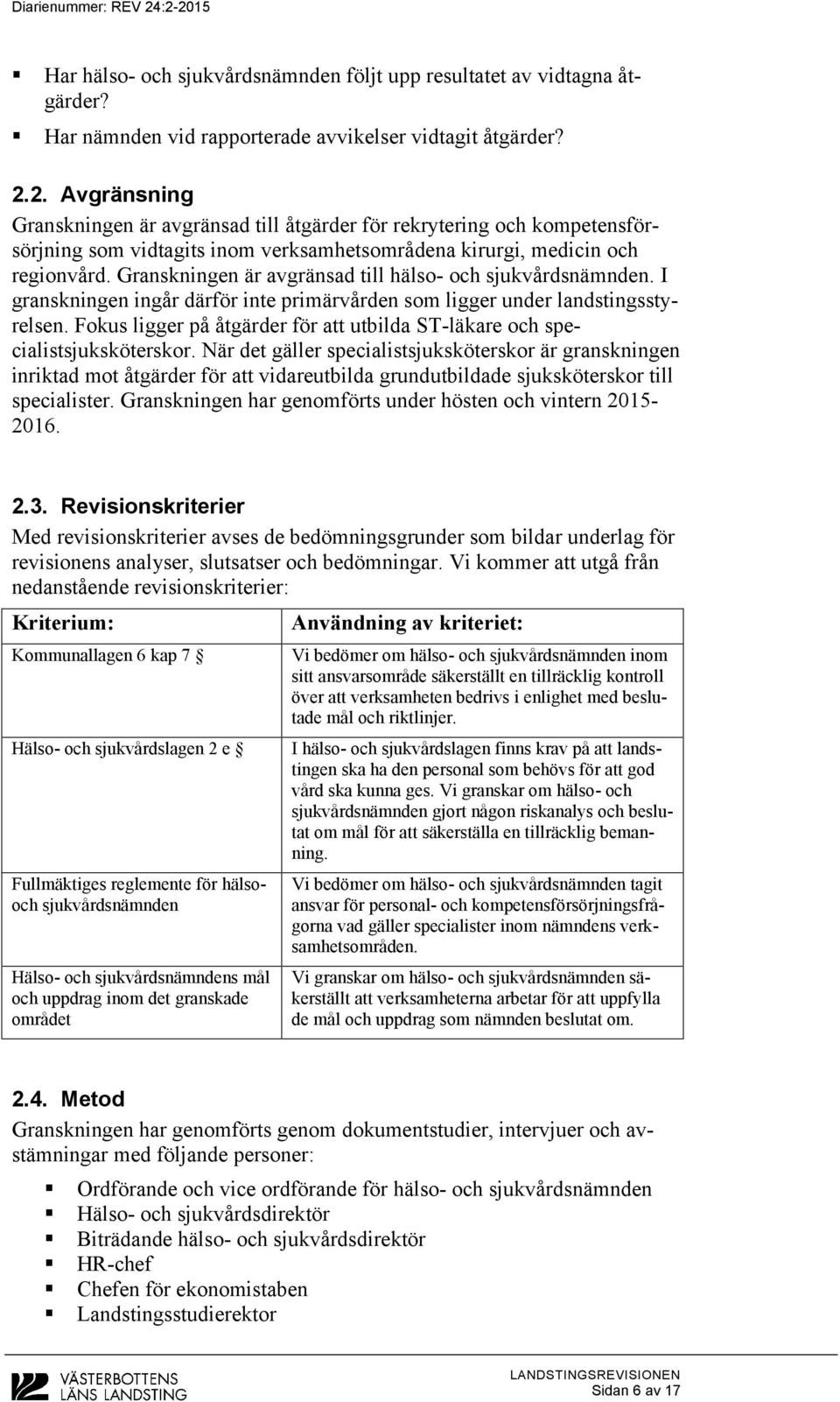 Granskningen är avgränsad till hälso- och sjukvårdsnämnden. I granskningen ingår därför inte primärvården som ligger under landstingsstyrelsen.