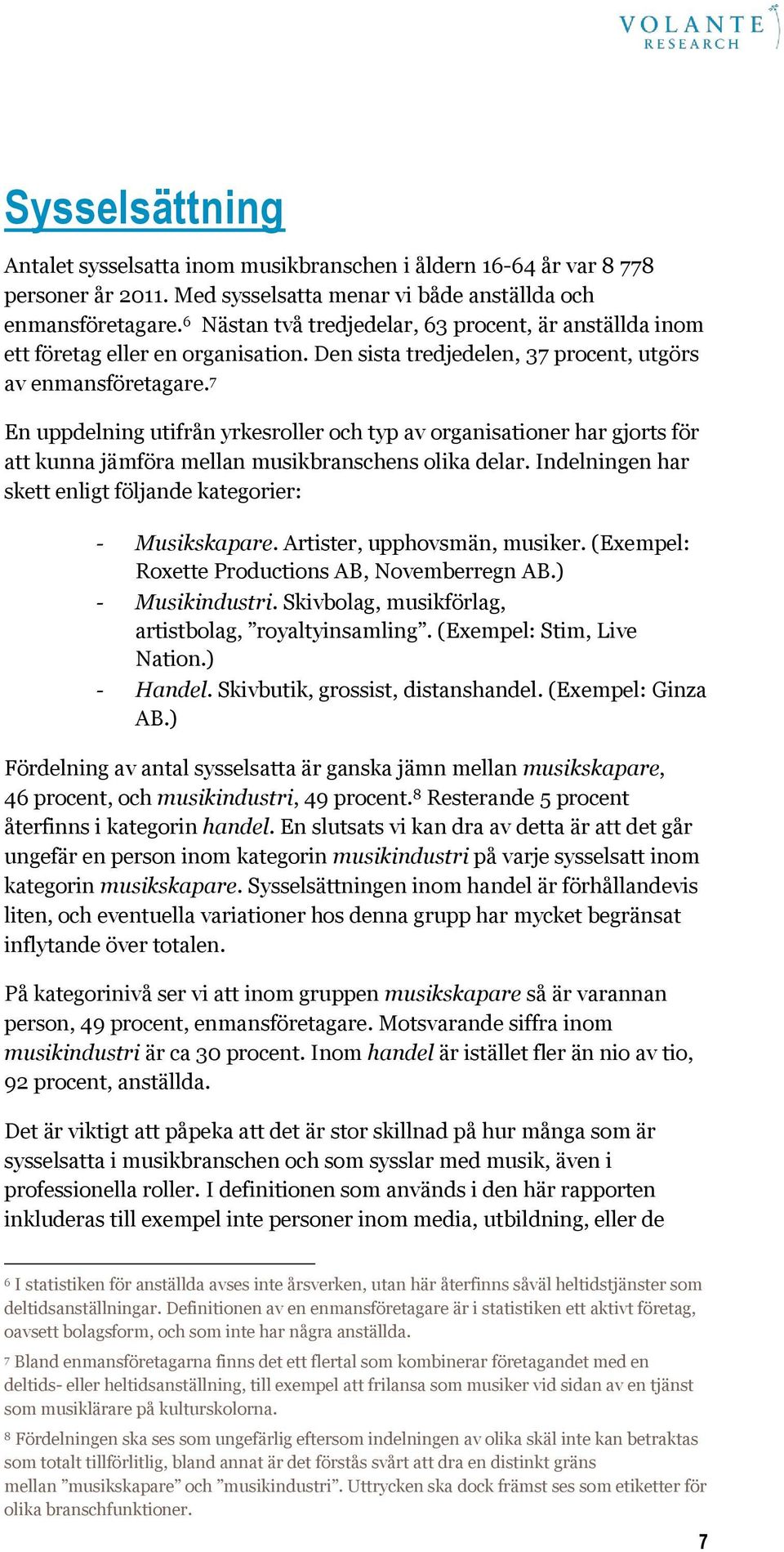 7 En uppdelning utifrån yrkesroller och typ av organisationer har gjorts för att kunna jämföra mellan musikbranschens olika delar. Indelningen har skett enligt följande kategorier: - Musikskapare.