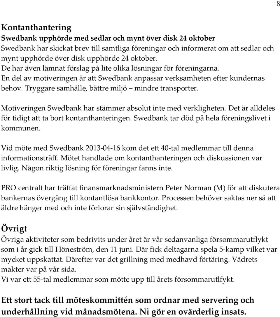 Tryggare samhälle, bättre miljö mindre transporter. Motiveringen Swedbank har stämmer absolut inte med verkligheten. Det är alldeles för tidigt att ta bort kontanthanteringen.