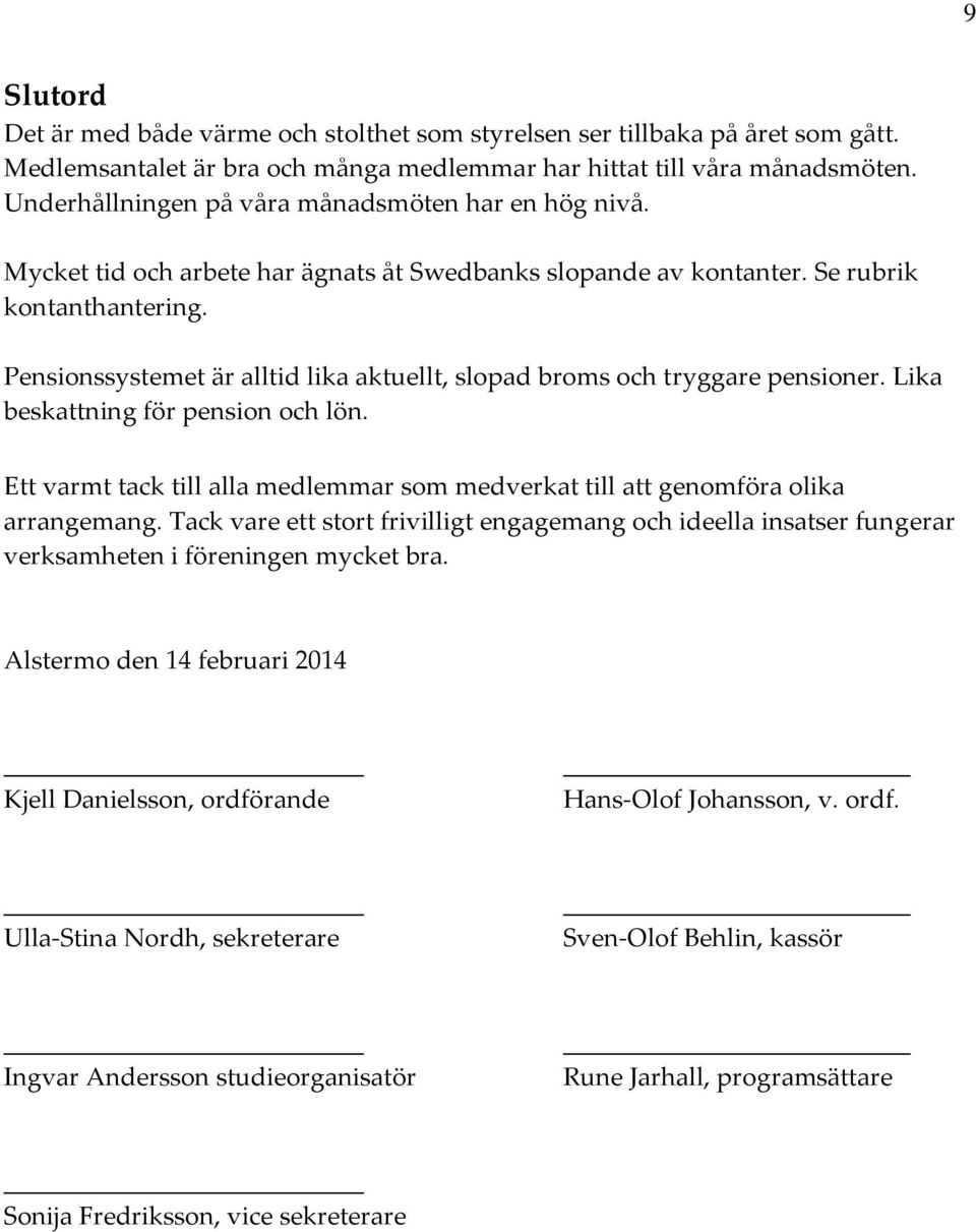 Pensionssystemet är alltid lika aktuellt, slopad broms och tryggare pensioner. Lika beskattning för pension och lön.