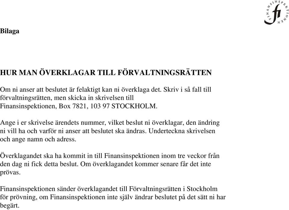 Ange i er skrivelse ärendets nummer, vilket beslut ni överklagar, den ändring ni vill ha och varför ni anser att beslutet ska ändras. Underteckna skrivelsen och ange namn och adress.