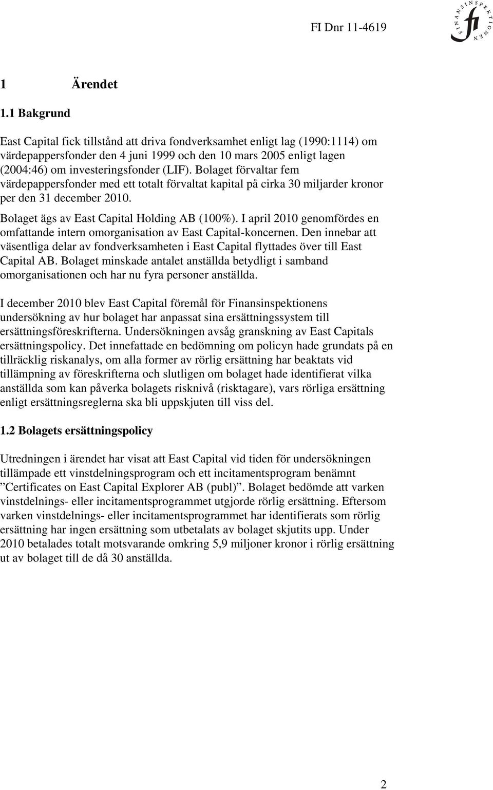 Bolaget förvaltar fem värdepappersfonder med ett totalt förvaltat kapital på cirka 30 miljarder kronor per den 31 december 2010. Bolaget ägs av East Capital Holding AB (100%).